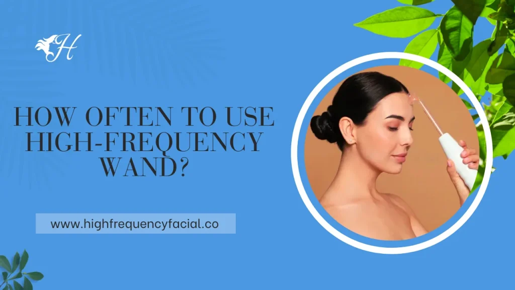 how often to use high frequency wand