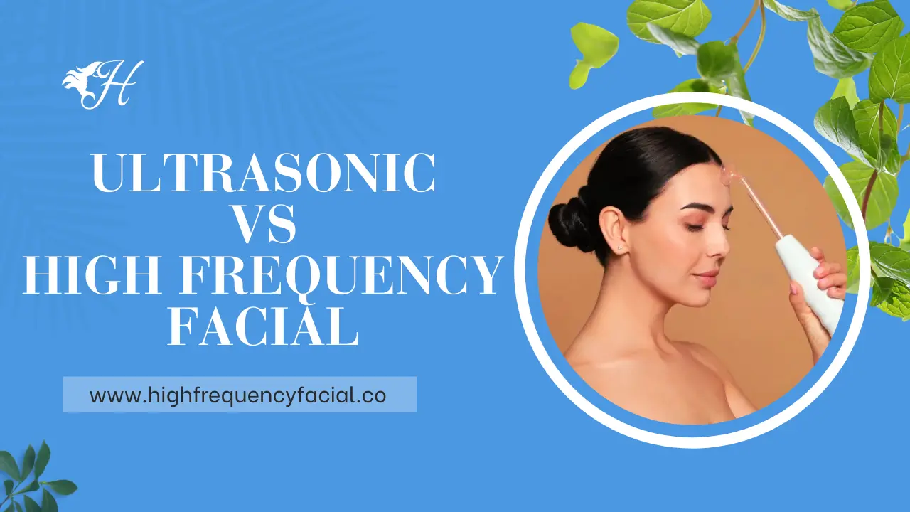 Ultrasonic Vs High Frequency Facial