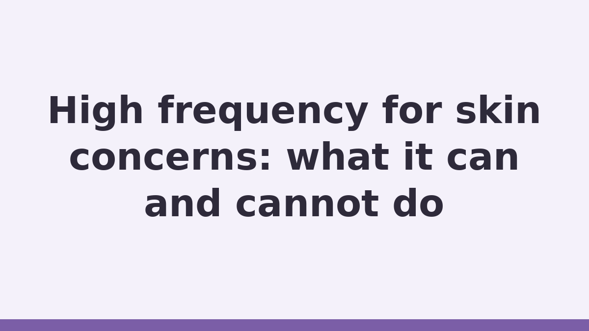 High Frequency Facial title card reading High frequency for skin concerns: what it can and cannot do