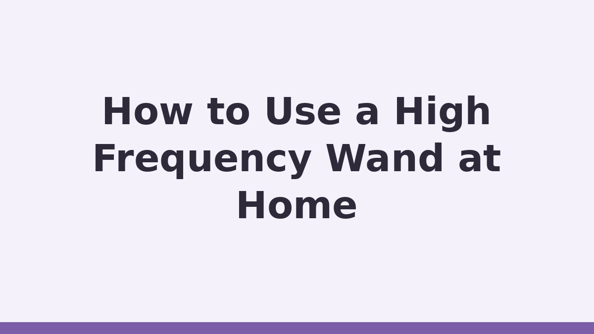 High Frequency Facial title card reading How to Use a High Frequency Wand at Home
