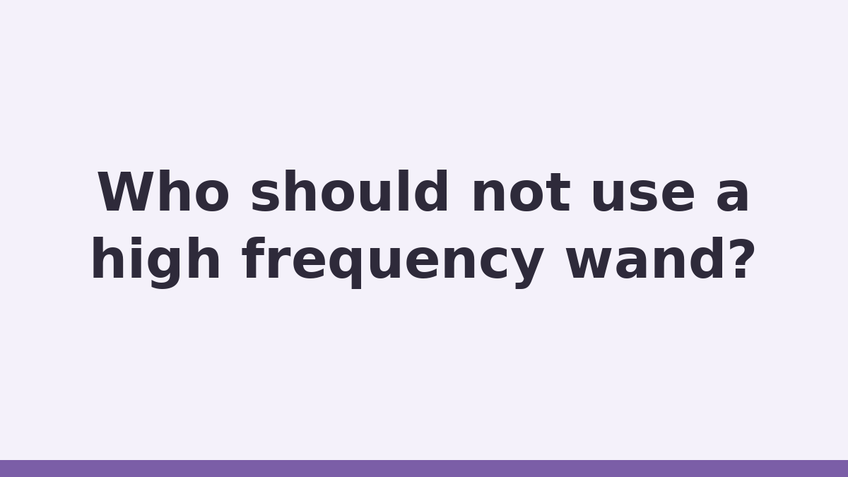 High Frequency Facial title card reading Who should not use a high frequency wand
